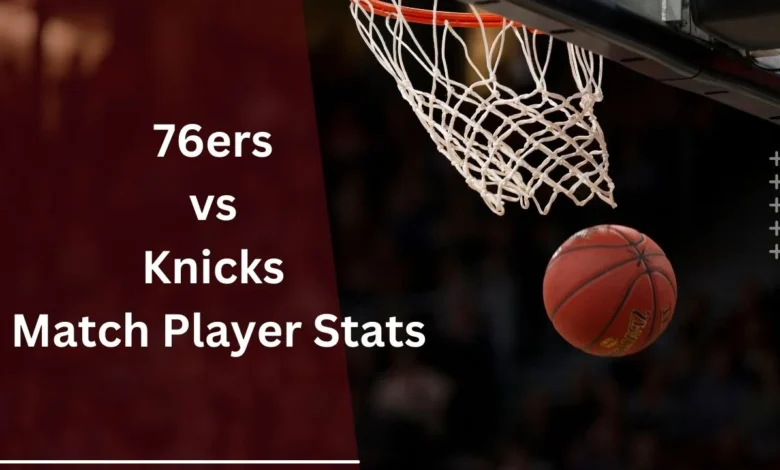 76ers vs Knicks Match Player Stats