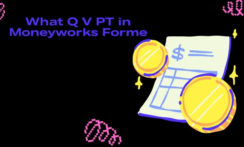 what q v pt in moneyworks forme