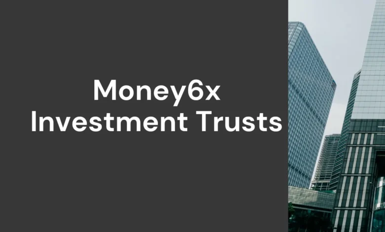 money6x investment trusts